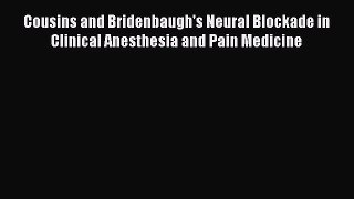 Read Book Cousins and Bridenbaugh's Neural Blockade in Clinical Anesthesia and Pain Medicine
