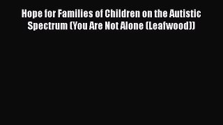 Read Hope for Families of Children on the Autistic Spectrum (You Are Not Alone (Leafwood))