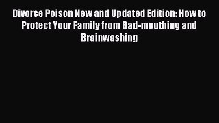 Read Divorce Poison New and Updated Edition: How to Protect Your Family from Bad-mouthing and