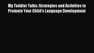 Download My Toddler Talks: Strategies and Activities to Promote Your Child's Language Development