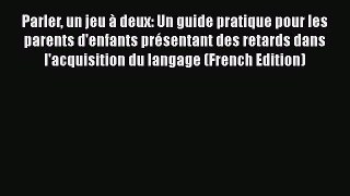 Download Book Parler un jeu Ã  deux: Un guide pratique pour les parents d'enfants prÃ©sentant