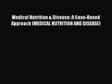 Read Book Medical Nutrition & Disease: A Case-Based Approach (MEDICAL NUTRITION AND DISEASE)