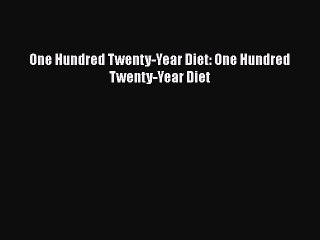 Read Book One Hundred Twenty-Year Diet: One Hundred Twenty-Year Diet E-Book Free