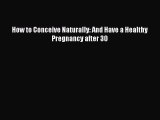 Download How to Conceive Naturally: And Have a Healthy Pregnancy after 30 PDF Online