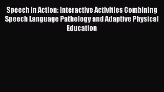 Read Book Speech in Action: Interactive Activities Combining Speech Language Pathology and
