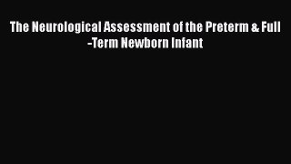 Read Book The Neurological Assessment of the Preterm & Full-Term Newborn Infant E-Book Free