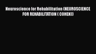 Read Book Neuroscience for Rehabilitation (NEUROSCIENCE FOR REHABILITATION ( COHEN)) Ebook