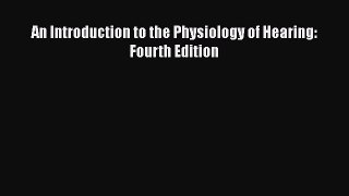 Read Book An Introduction to the Physiology of Hearing: Fourth Edition E-Book Free