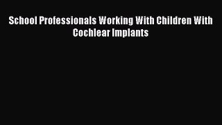 Read Book School Professionals Working With Children With Cochlear Implants ebook textbooks