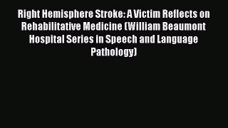 Read Book Right Hemisphere Stroke: A Victim Reflects on Rehabilitative Medicine (William Beaumont