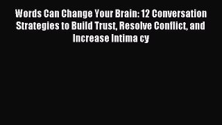 Read Words Can Change Your Brain: 12 Conversation Strategies to Build Trust Resolve Conflict