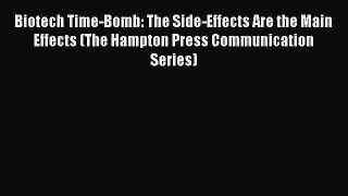 Read Book Biotech Time-Bomb: The Side-Effects Are the Main Effects (The Hampton Press Communication
