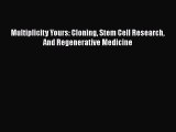 Read Book Multiplicity Yours: Cloning Stem Cell Research And Regenerative Medicine E-Book Free