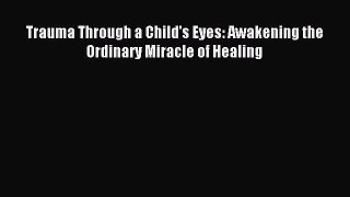 Read Trauma Through a Child's Eyes: Awakening the Ordinary Miracle of Healing PDF Online