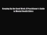 Download Book Keeping Up the Good Work: A Practitioner's Guide to Mental Health Ethics Ebook