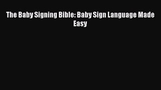 Read The Baby Signing Bible: Baby Sign Language Made Easy PDF Free