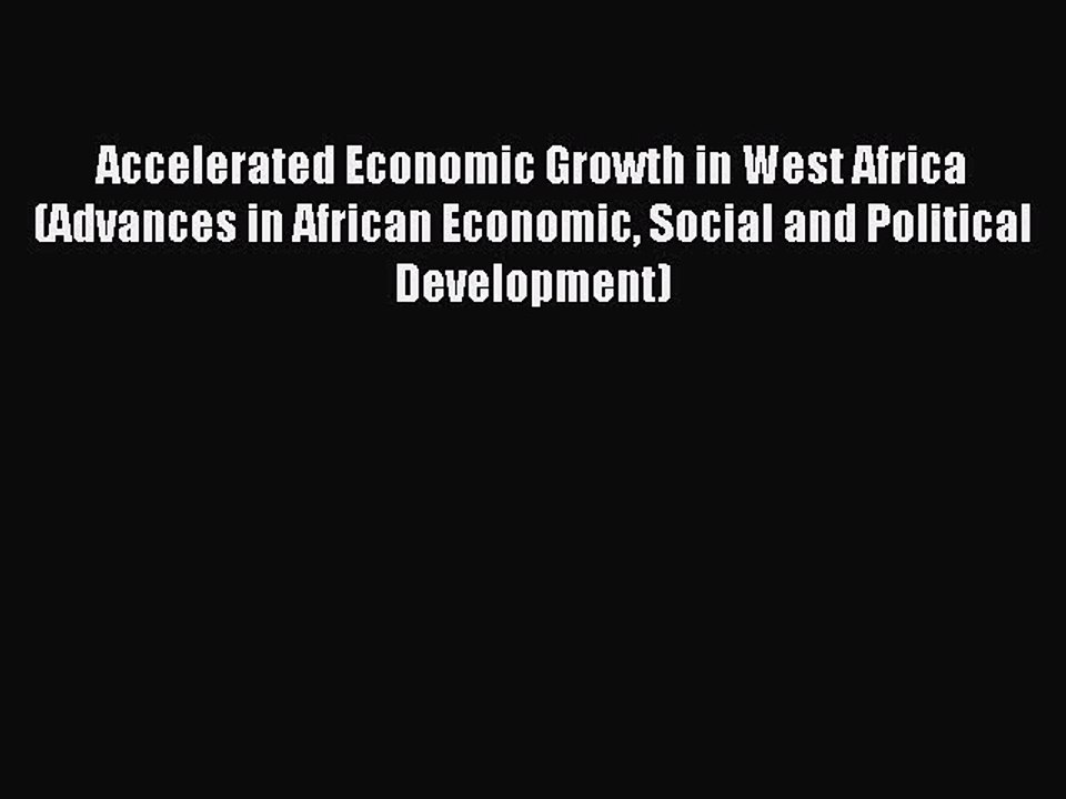 [PDF] Accelerated Economic Growth in West Africa (Advances in African Economic Social and Political