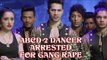 ABCD 2 Dancer Nilesh Nirbhavne Arrested For Gang Rape Of Mentally Challenged Girl