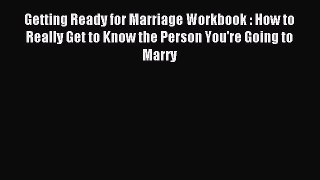 Download Getting Ready for Marriage Workbook : How to Really Get to Know the Person You're