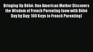 Read Bringing Up BÃ©bÃ©: One American Mother Discovers the Wisdom of French Parenting (now with