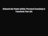 Read Unleash the Power within: Personal Coaching to Transform Your Life PDF Online