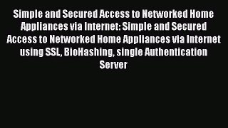 Read Simple and Secured Access to Networked Home Appliances via Internet: Simple and Secured
