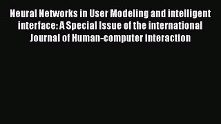Read Neural Networks in User Modeling and intelligent interface: A Special Issue of the international
