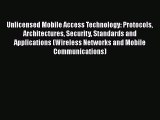 Read Unlicensed Mobile Access Technology: Protocols Architectures Security Standards and Applications