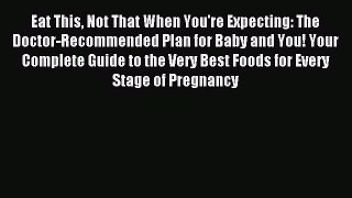 Read Eat This Not That When You're Expecting: The Doctor-Recommended Plan for Baby and You!