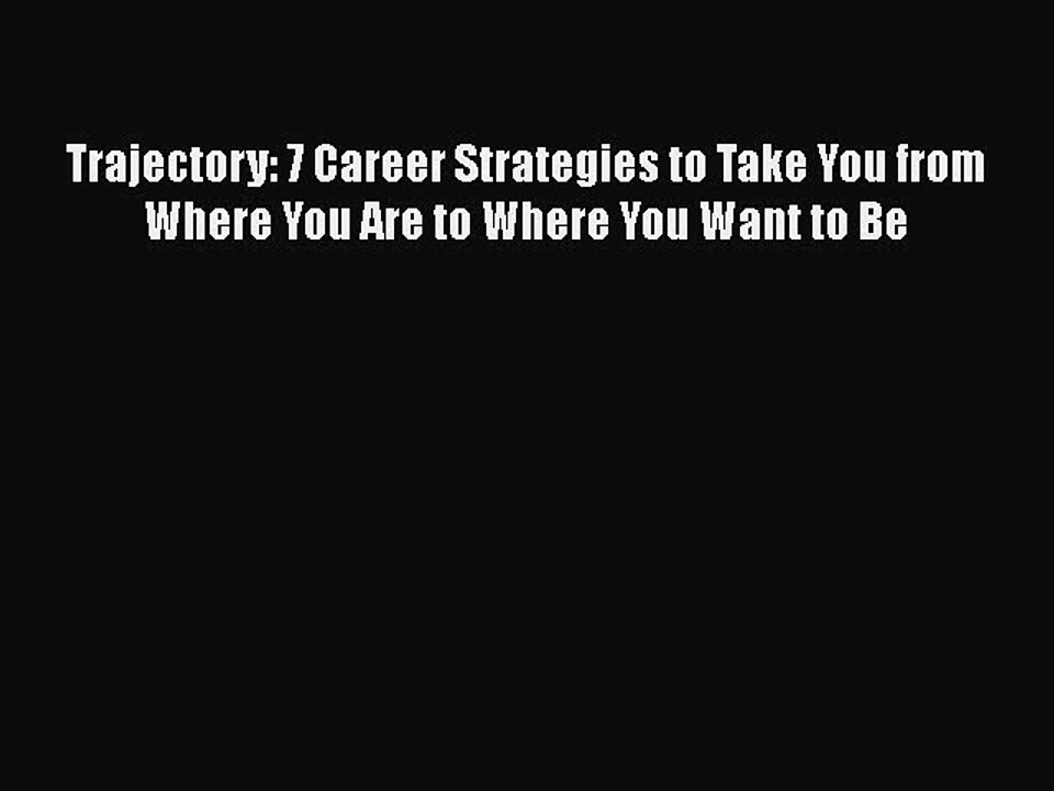 Read Trajectory: 7 Career Strategies to Take You from Where You Are to Where You Want to Be