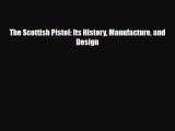 Download Books The Scottish Pistol: Its History Manufacture and Design E-Book Download