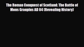 Read Books The Roman Conquest of Scotland: The Battle of Mons Graupius AD 84 (Revealing History)