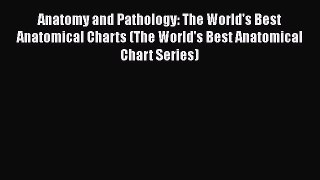 Read Book Anatomy and Pathology: The World's Best Anatomical Charts (The World's Best Anatomical