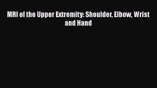 Read Book MRI of the Upper Extremity: Shoulder Elbow Wrist and Hand E-Book Free