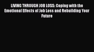 Read LIVING THROUGH JOB LOSS: Coping with the Emotional Effects of Job Loss and Rebuilding