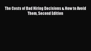Read The Costs of Bad Hiring Decisions & How to Avoid Them Second Edition Ebook Online