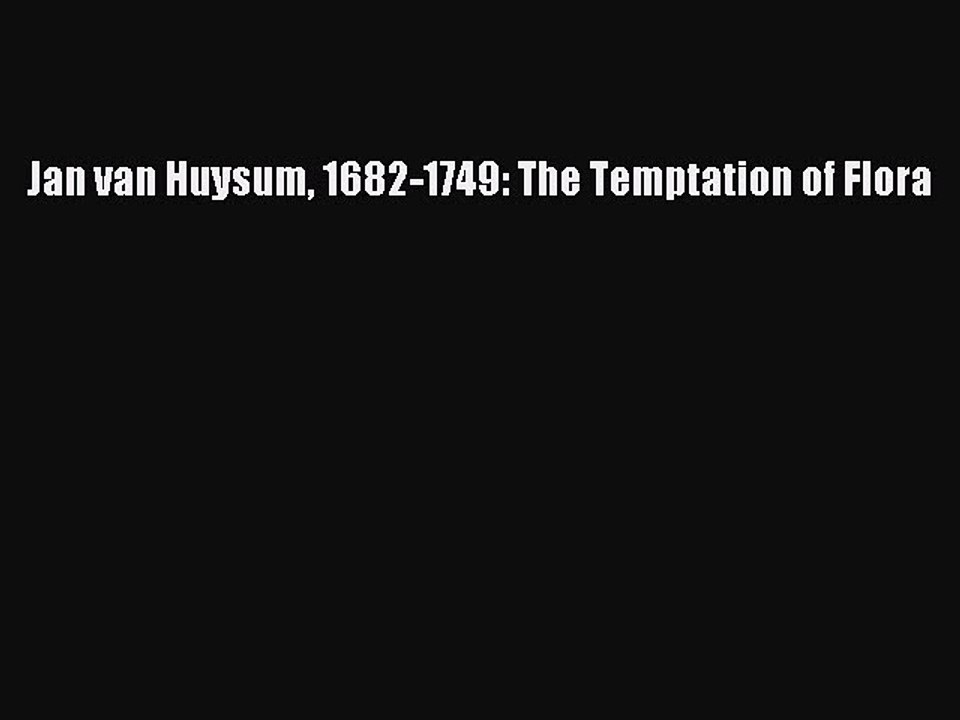 [Online PDF] Jan van Huysum 1682-1749: The Temptation of Flora  Full EBook