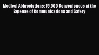 Read Book Medical Abbreviations: 15000 Conveniences at the Expense of Communications and Safety