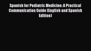 Read Book Spanish for Pediatric Medicine: A Practical Communication Guide (English and Spanish