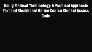 Read Book Using Medical Terminology: A Practical Approach: Text and Blackboard Online Course