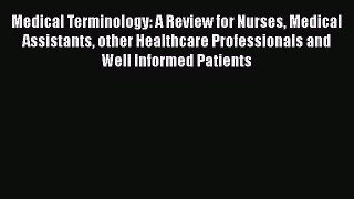 Read Book Medical Terminology: A Review for Nurses Medical Assistants other Healthcare Professionals