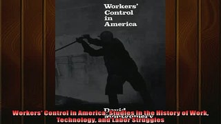 Popular book  Workers Control in America Studies in the History of Work Technology and Labor Struggles