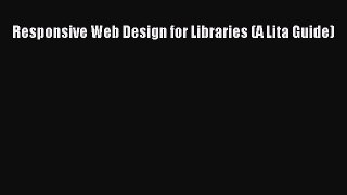 Read Responsive Web Design for Libraries (A Lita Guide) Ebook Free