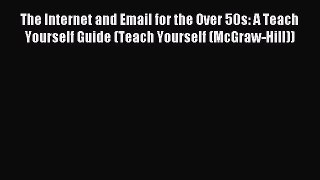 Read The Internet and Email for the Over 50s: A Teach Yourself Guide (Teach Yourself (McGraw-Hill))
