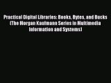 Read Practical Digital Libraries: Books Bytes and Bucks (The Morgan Kaufmann Series in Multimedia