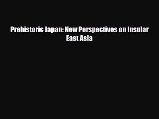 Read Books Prehistoric Japan: New Perspectives on Insular East Asia ebook textbooks