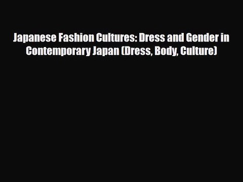 Download Books Japanese Fashion Cultures: Dress and Gender in Contemporary Japan (Dress Body