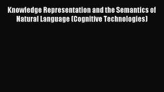 Read Knowledge Representation and the Semantics of Natural Language (Cognitive Technologies)