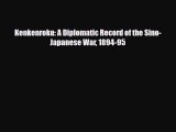 Read Books Kenkenroku: A Diplomatic Record of the Sino-Japanese War 1894-95 E-Book Free