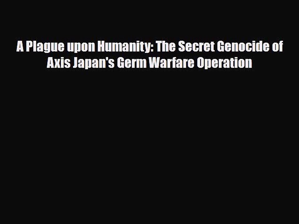 Download Books A Plague upon Humanity: The Secret Genocide of Axis Japan's Germ Warfare Operation